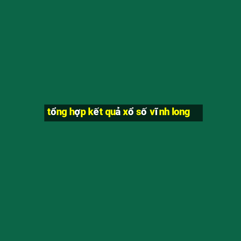 tổng hợp kết quả xổ số vĩnh long