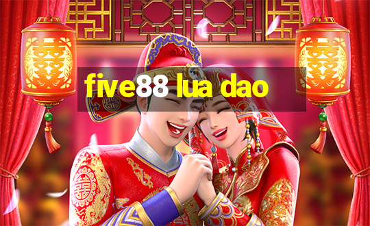 five88 lua dao