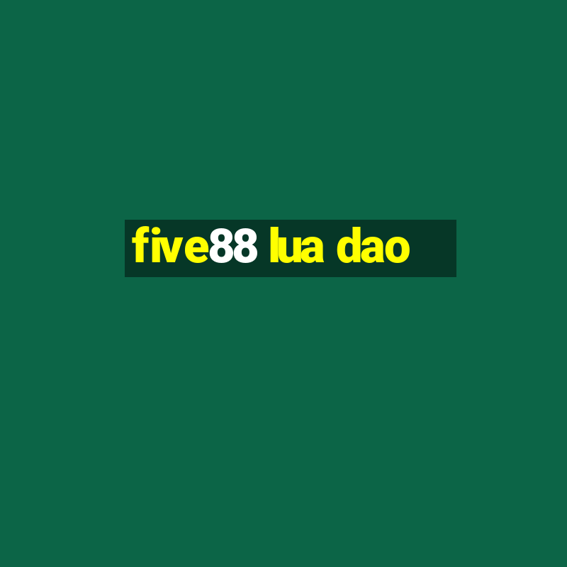 five88 lua dao