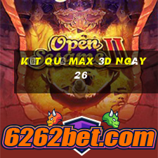 kết quả Max 3D ngày 26