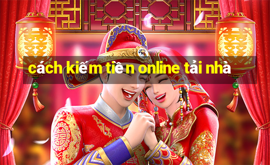 cách kiếm tiền online tải nhà