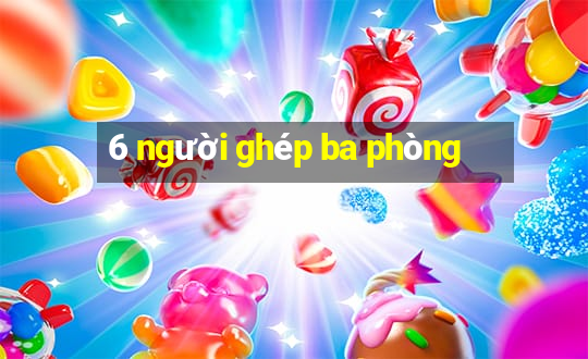 6 người ghép ba phòng