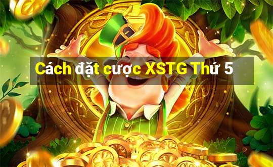 Cách đặt cược XSTG Thứ 5