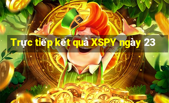 Trực tiếp kết quả XSPY ngày 23