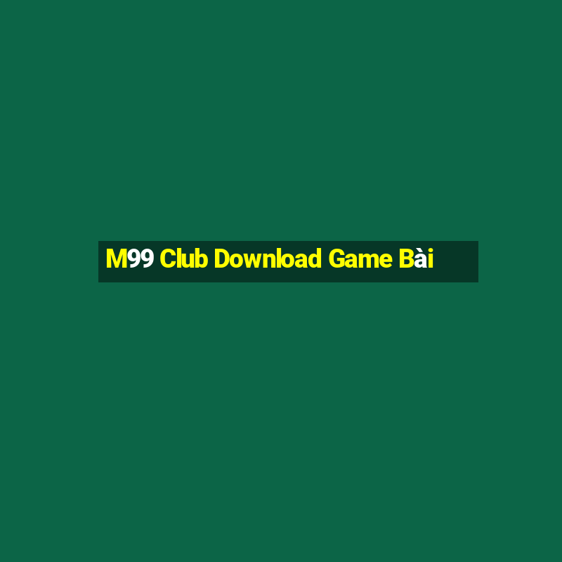 M99 Club Download Game Bài