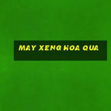 may xeng hoa qua