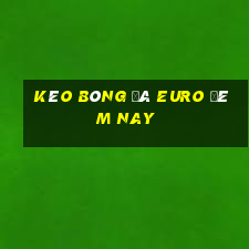 kèo bóng đá euro đêm nay