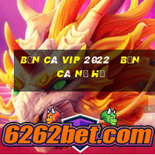 bắn cá vip 2022   bắn cá nổ hũ