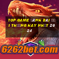 top game đánh bài đổi thưởng hay nhất 2024