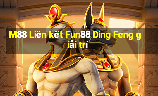 M88 Liên kết Fun88 Ding Feng giải trí