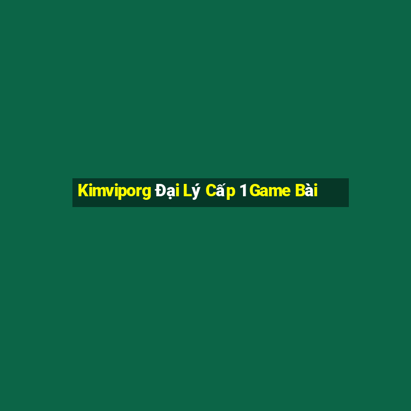 Kimviporg Đại Lý Cấp 1 Game Bài