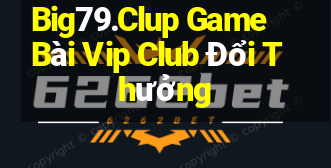 Big79.Clup Game Bài Vip Club Đổi Thưởng