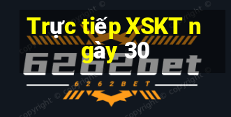 Trực tiếp XSKT ngày 30