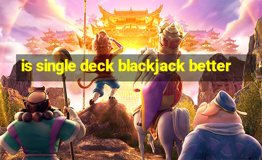 is single deck blackjack better