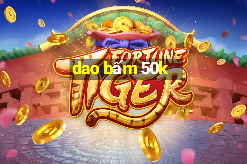 dao bấm 50k