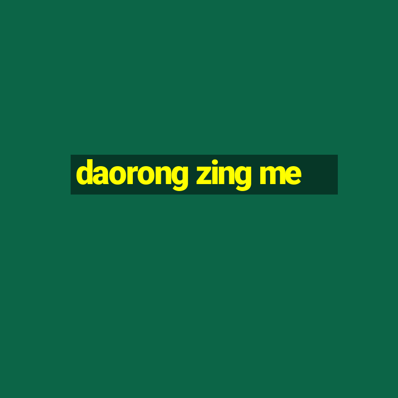 daorong zing me