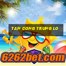 tan cong trung lo