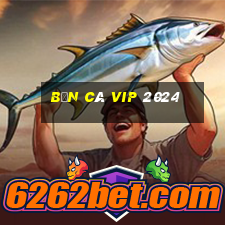 bắn cá vip 2024