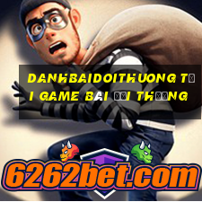 Danhbaidoithuong Tại Game Bài Đổi Thưởng