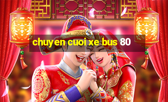 chuyen cuoi xe bus 80