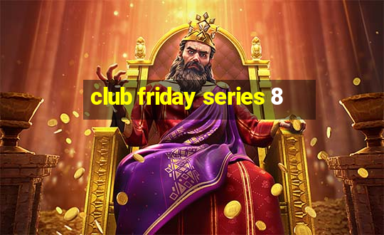 club friday series 8