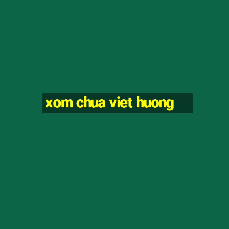 xom chua viet huong