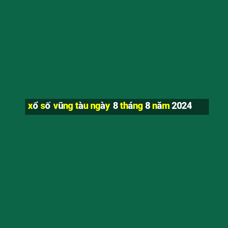 xổ số vũng tàu ngày 8 tháng 8 năm 2024