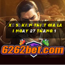 xổ số kiến thiết gia lai ngày 27 tháng 1