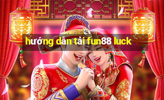 hướng dẫn tải fun88 luck