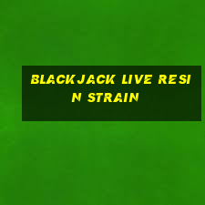 blackjack live resin strain