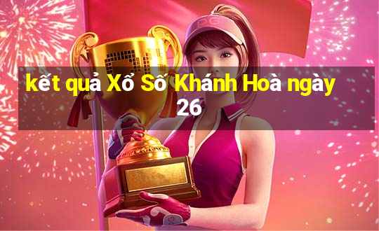 kết quả Xổ Số Khánh Hoà ngày 26