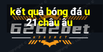 kết quả bóng đá u21 châu âu