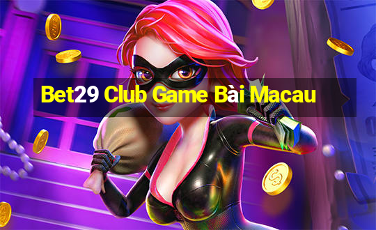 Bet29 Club Game Bài Macau