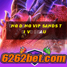 Ứng dụng vip Sands tải về ở đâu