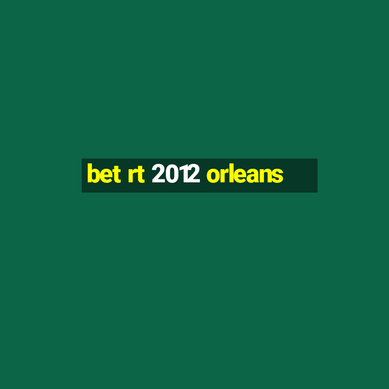 bet rt 2012 orleans