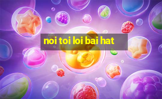 noi toi loi bai hat