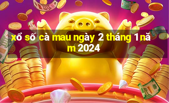 xổ số cà mau ngày 2 tháng 1 năm 2024