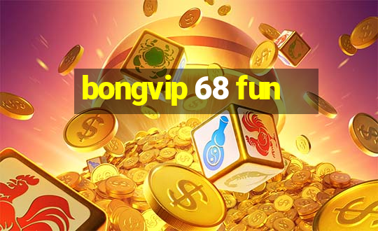 bongvip 68 fun