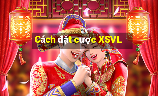 Cách đặt cược XSVL