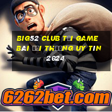 Big52 Club Tải Game Bài Đổi Thưởng Uy Tín 2024