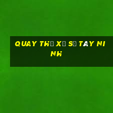 quay thử xổ số tây ninh