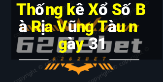 Thống kê Xổ Số Bà Rịa Vũng Tàu ngày 31