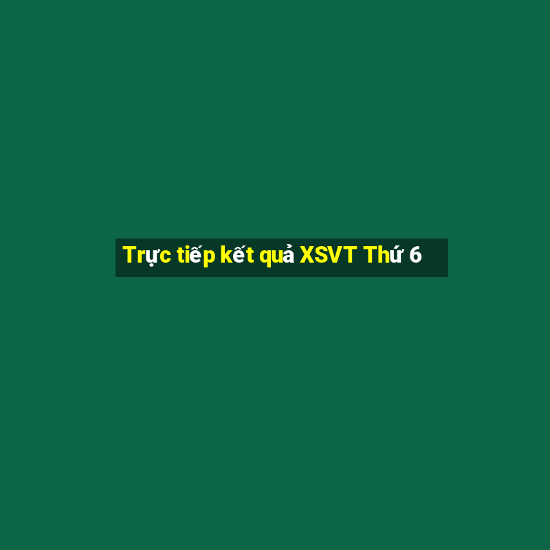 Trực tiếp kết quả XSVT Thứ 6