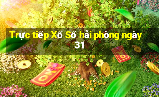 Trực tiếp Xổ Số hải phòng ngày 31