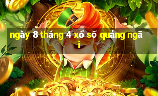 ngày 8 tháng 4 xổ số quảng ngãi