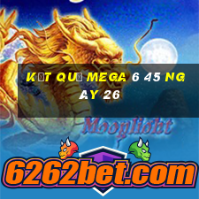 kết quả MEGA 6 45 ngày 26