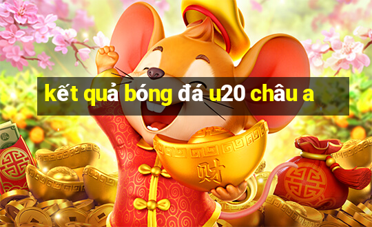 ket qua bong da u20 chau a