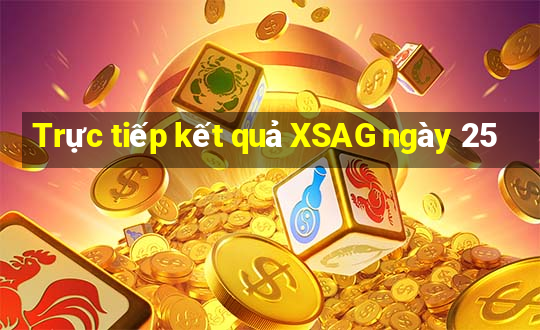 Trực tiếp kết quả XSAG ngày 25