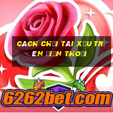 cách chơi tài xỉu trên điện thoại