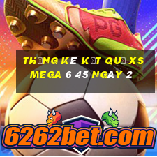 THỐNG KÊ KẾT QUẢ XS Mega 6 45 ngày 2